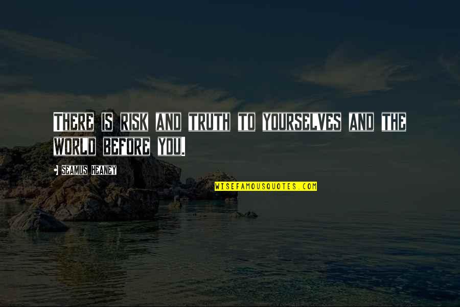 Ted Talk Tiktok Quotes By Seamus Heaney: There is risk and truth to yourselves and Ted Talk Tiktok Quotes By Seamus Heaney: There is risk and truth to yourselves and