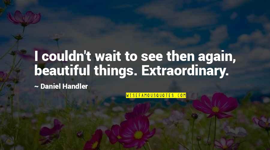 Ted Talks Happiness Quotes By Daniel Handler: I couldn't wait to see then again, beautiful Ted Talks Happiness Quotes By Daniel Handler: I couldn't wait to see then again, beautiful