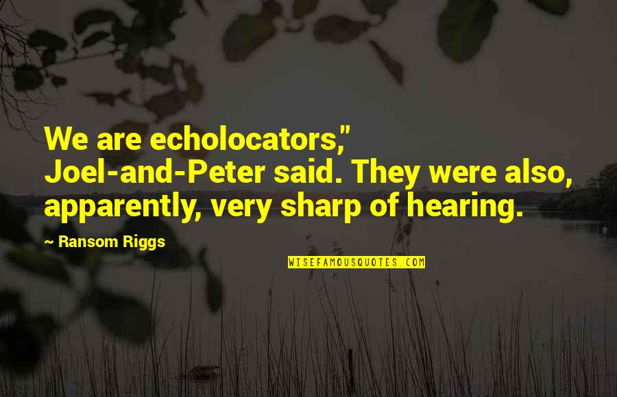 Ted Talks Inspirational Quotes By Ransom Riggs: We are echolocators," Joel-and-Peter said. They were also,