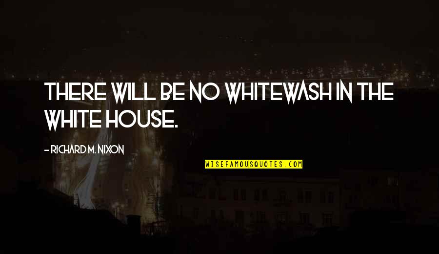 Ted Talks Leadership Quotes By Richard M. Nixon: There will be no whitewash in the White