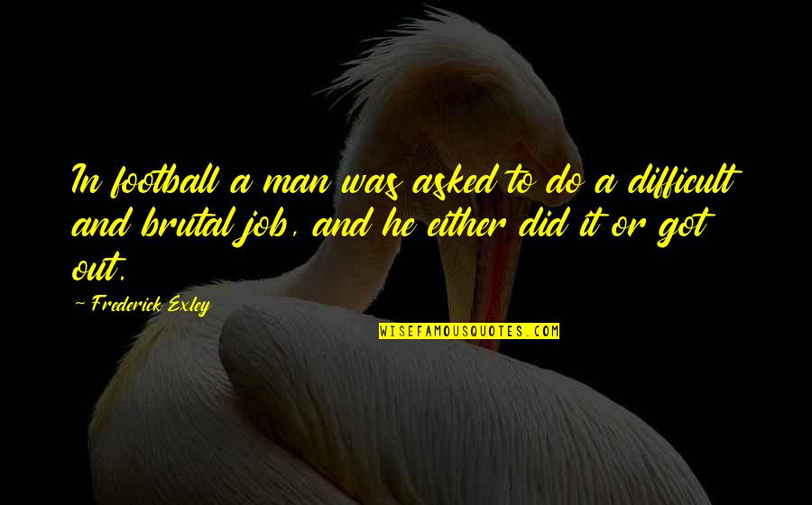 Ted Talks Life Quotes By Frederick Exley: In football a man was asked to do