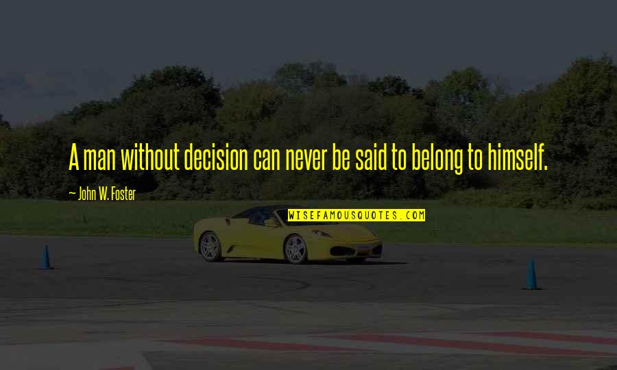 Ted Talks Life Quotes By John W. Foster: A man without decision can never be said