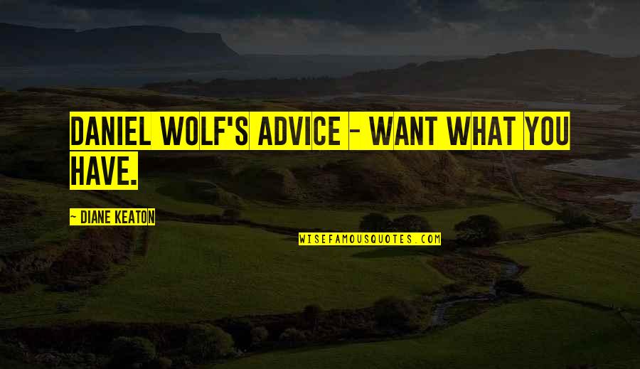 Ted Talks Quotes By Diane Keaton: Daniel Wolf's advice - want what you have.