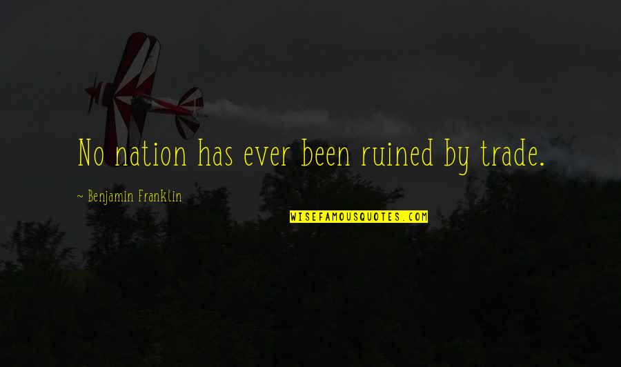 Ted Theodore Logan Quotes By Benjamin Franklin: No nation has ever been ruined by trade.