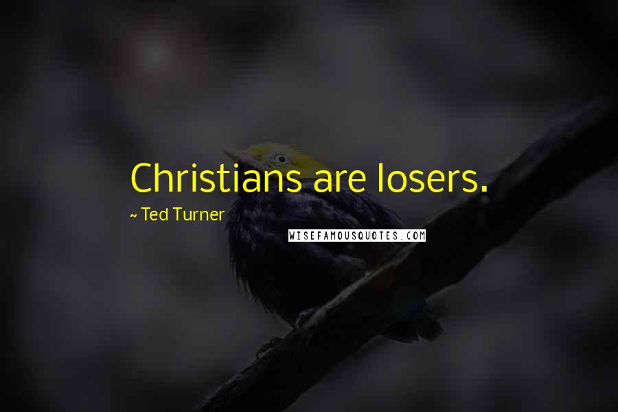 Ted Turner quotes: Christians are losers.