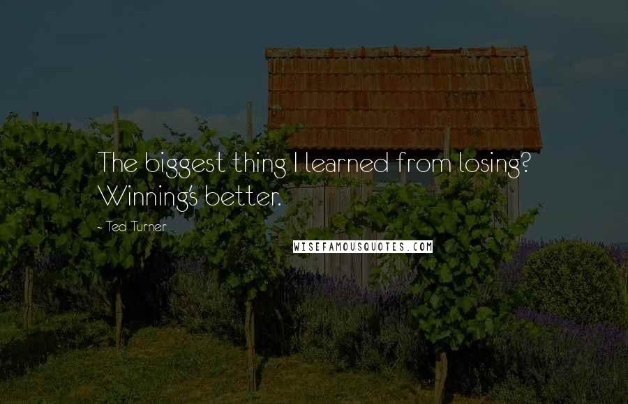 Ted Turner quotes: The biggest thing I learned from losing? Winning's better.