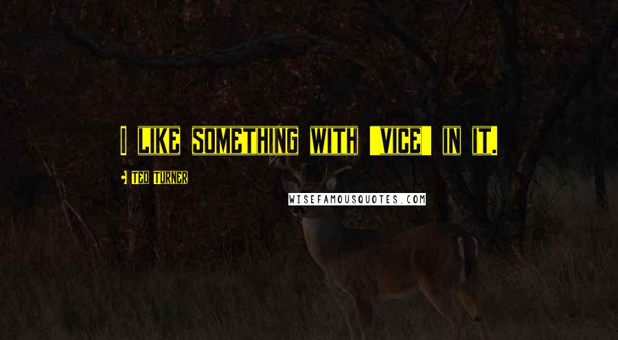 Ted Turner quotes: I like something with 'vice' in it.