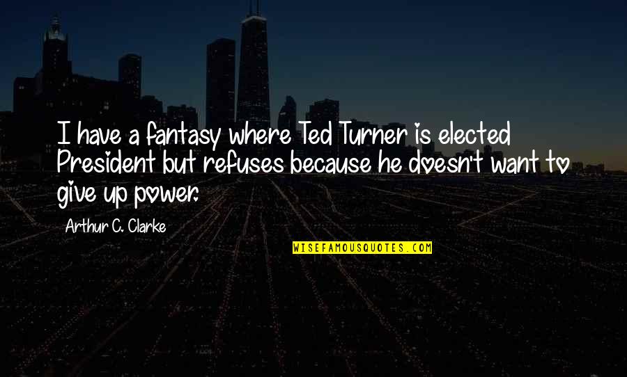 Ted Turner Quotes By Arthur C. Clarke: I have a fantasy where Ted Turner is Ted Turner Quotes By Arthur C. Clarke: I have a fantasy where Ted Turner is