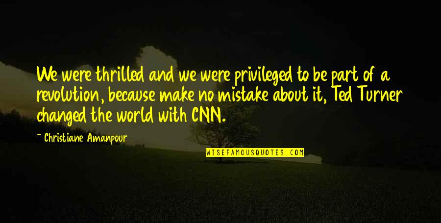 Ted Turner Quotes By Christiane Amanpour: We were thrilled and we were privileged to