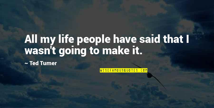Ted Turner Quotes By Ted Turner: All my life people have said that I