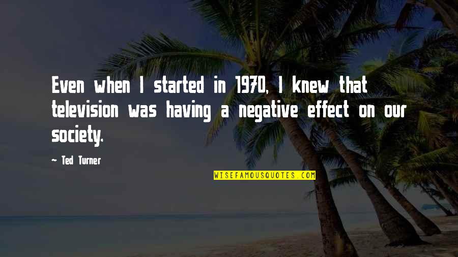 Ted Turner Quotes By Ted Turner: Even when I started in 1970, I knew