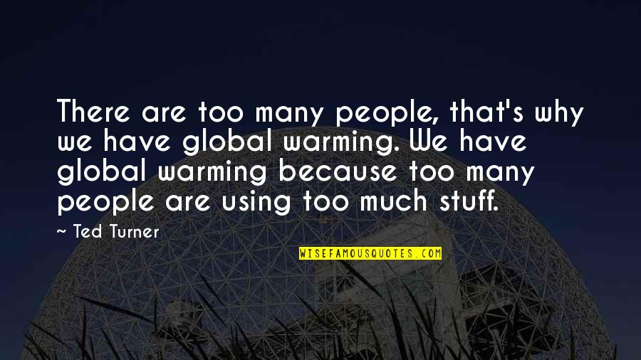 Ted Turner Quotes By Ted Turner: There are too many people, that's why we