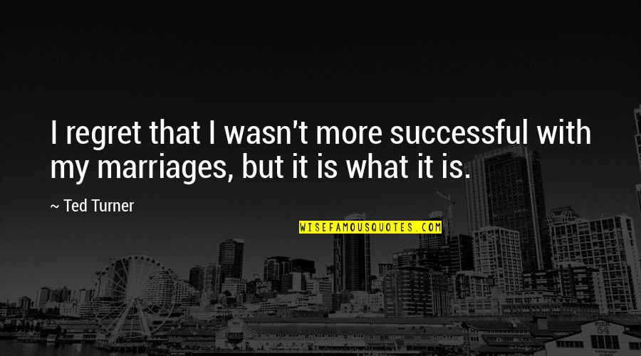 Ted Turner Quotes By Ted Turner: I regret that I wasn't more successful with