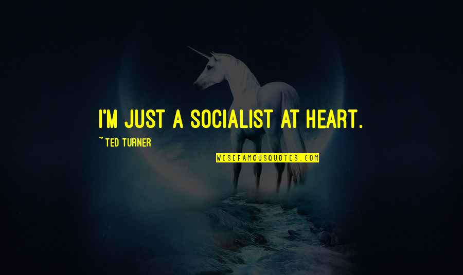 Ted Turner Quotes By Ted Turner: I'm just a socialist at heart.
