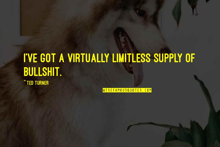Ted Turner Quotes By Ted Turner: I've got a virtually limitless supply of bullshit.