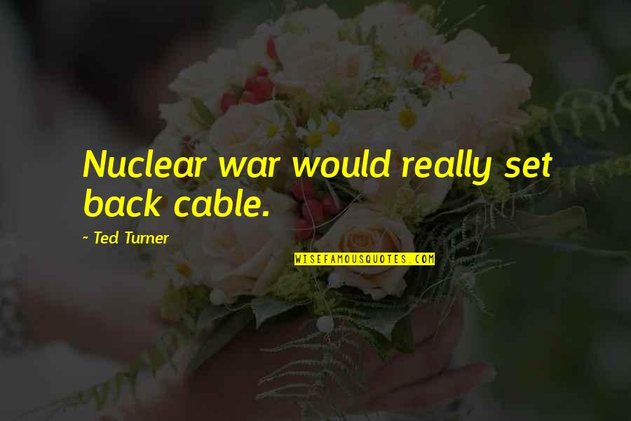 Ted Turner Quotes By Ted Turner: Nuclear war would really set back cable.