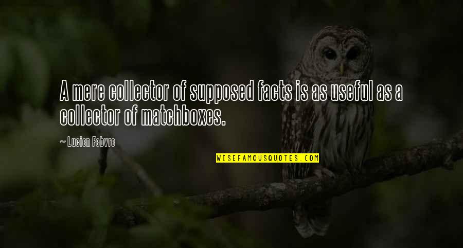 Tedaldi Dermatologist Quotes By Lucien Febvre: A mere collector of supposed facts is as