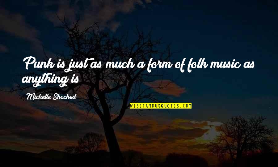 Tedaldi Dermatologist Quotes By Michelle Shocked: Punk is just as much a form of Tedaldi Dermatologist Quotes By Michelle Shocked: Punk is just as much a form of
