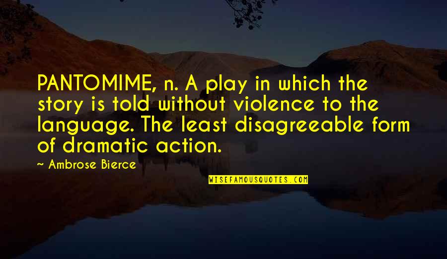 Tedavi Si Olmayan Hastaliklar Quotes By Ambrose Bierce: PANTOMIME, n. A play in which the story Tedavi Si Olmayan Hastaliklar Quotes By Ambrose Bierce: PANTOMIME, n. A play in which the story