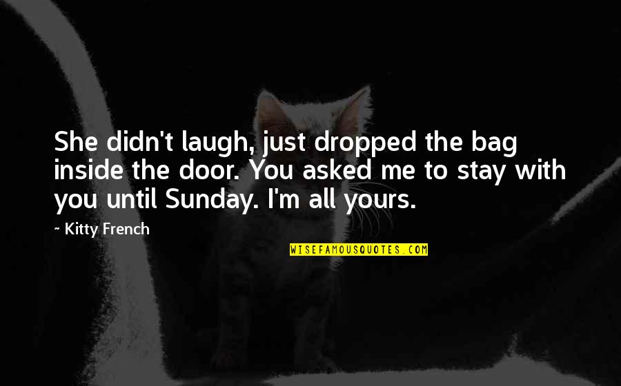Tedavi Si Olmayan Hastaliklar Quotes By Kitty French: She didn't laugh, just dropped the bag inside Tedavi Si Olmayan Hastaliklar Quotes By Kitty French: She didn't laugh, just dropped the bag inside