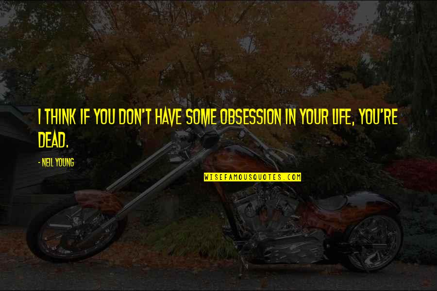 Tedavisi Dis Quotes By Neil Young: I think if you don't have some obsession