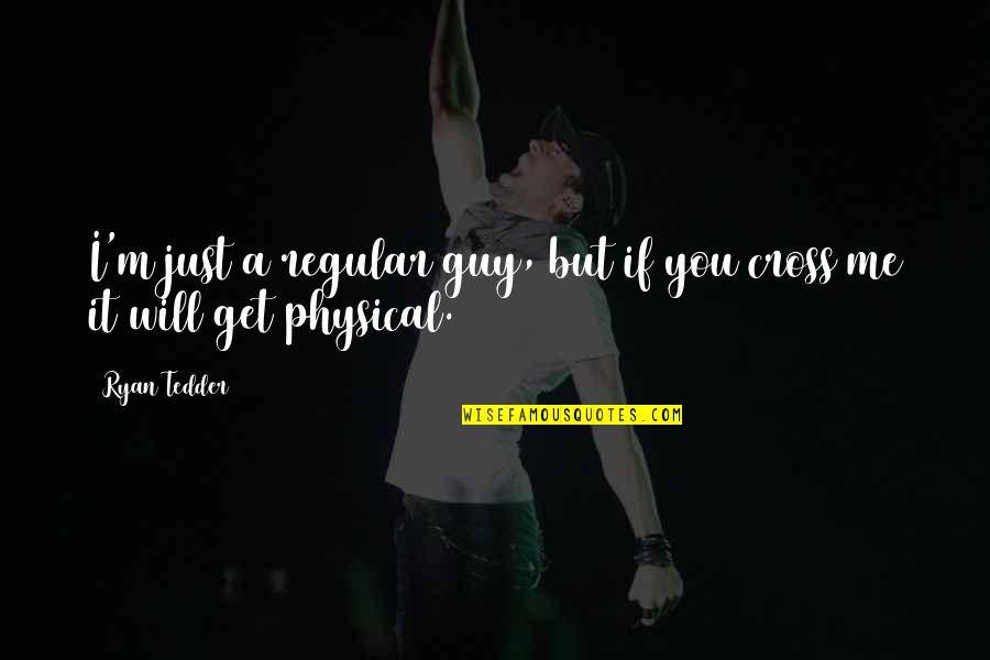 Tedder Quotes By Ryan Tedder: I'm just a regular guy, but if you