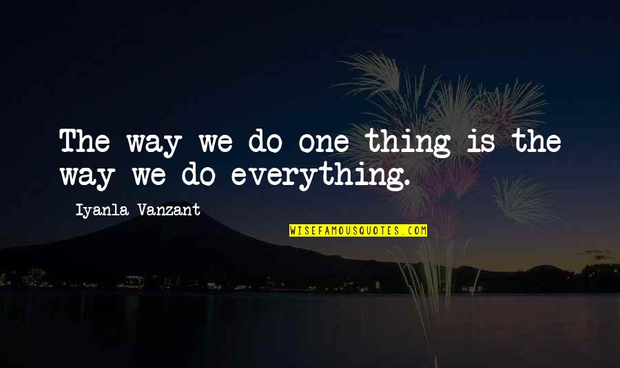 Teddie Nguyen Quotes By Iyanla Vanzant: The way we do one thing is the