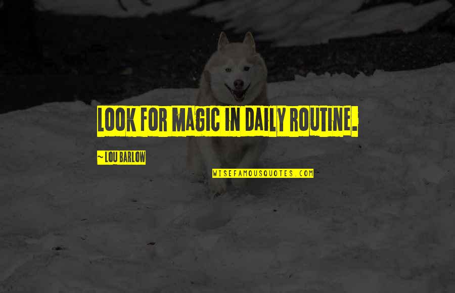 Teddington Memorial Hospital Quotes By Lou Barlow: Look for magic in daily routine. Teddington Memorial Hospital Quotes By Lou Barlow: Look for magic in daily routine.