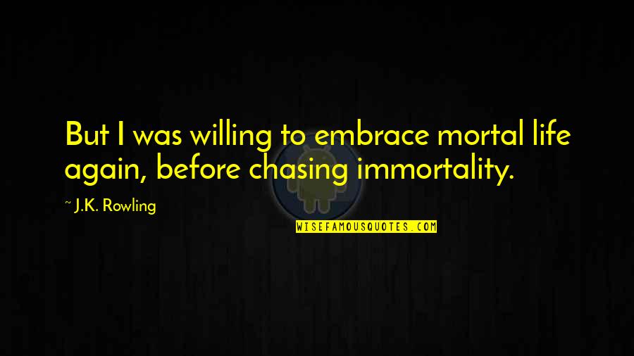 Teddy Bear Day Love Quotes By J.K. Rowling: But I was willing to embrace mortal life