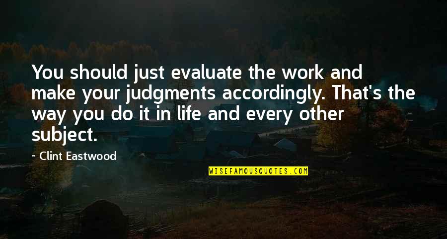 Teddy Bear Sayings And Quotes By Clint Eastwood: You should just evaluate the work and make Teddy Bear Sayings And Quotes By Clint Eastwood: You should just evaluate the work and make