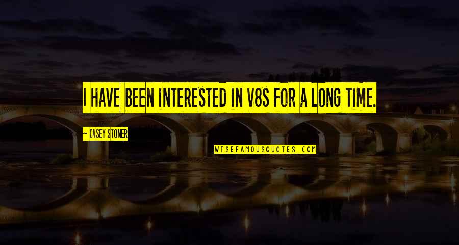 Teddy Bear Shih Tzu Quotes By Casey Stoner: I have been interested in V8s for a