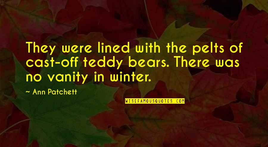 Teddy Bears Quotes By Ann Patchett: They were lined with the pelts of cast-off