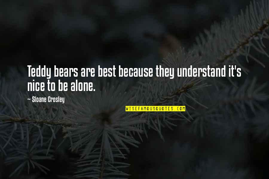 Teddy Bears Quotes By Sloane Crosley: Teddy bears are best because they understand it's
