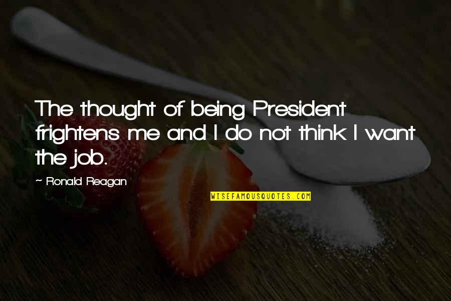 Teddy Day For Girlfriend Quotes By Ronald Reagan: The thought of being President frightens me and