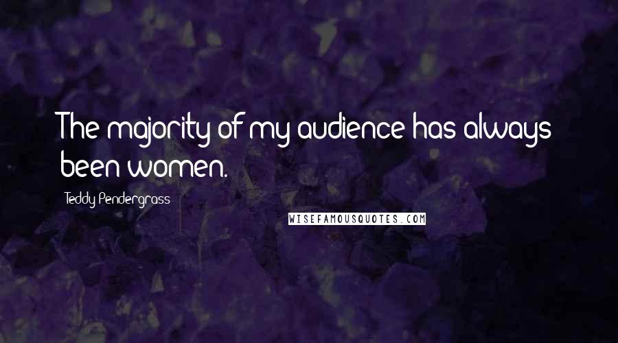 Teddy Pendergrass quotes: The majority of my audience has always been women.