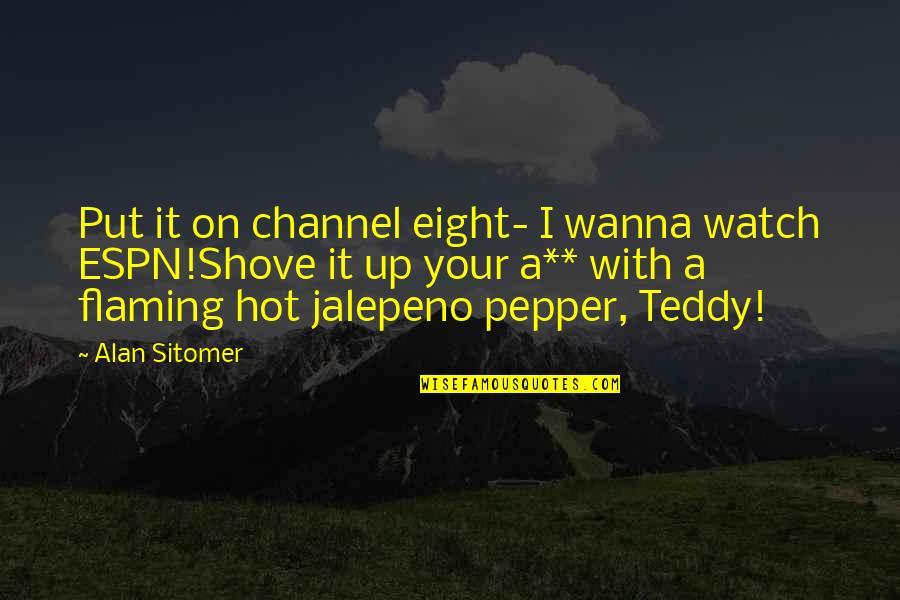 Teddy Quotes By Alan Sitomer: Put it on channel eight- I wanna watch