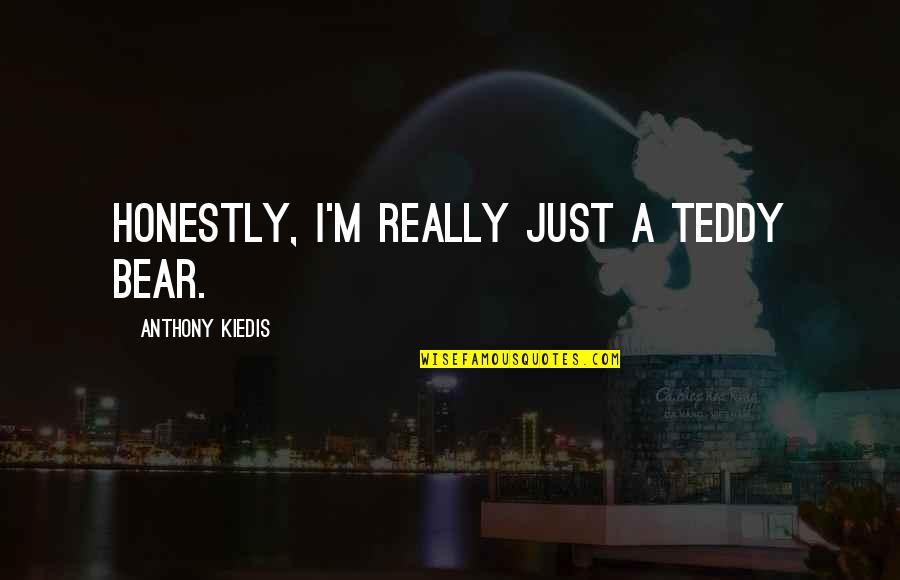 Teddy Quotes By Anthony Kiedis: Honestly, I'm really just a teddy bear.