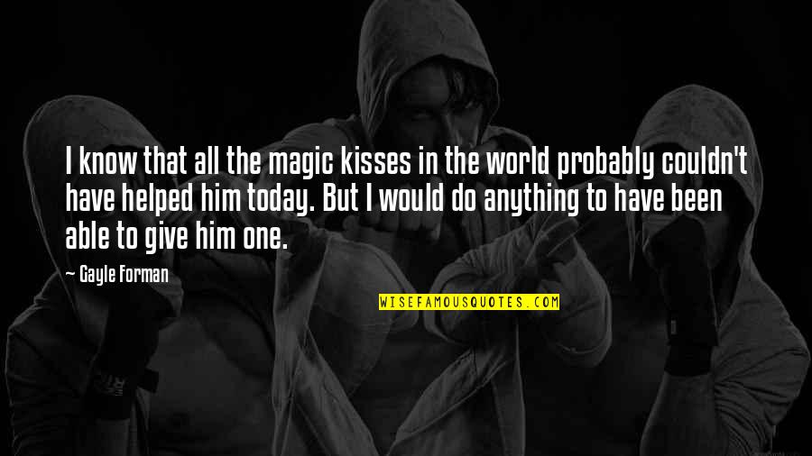 Teddy R Quotes By Gayle Forman: I know that all the magic kisses in Teddy R Quotes By Gayle Forman: I know that all the magic kisses in