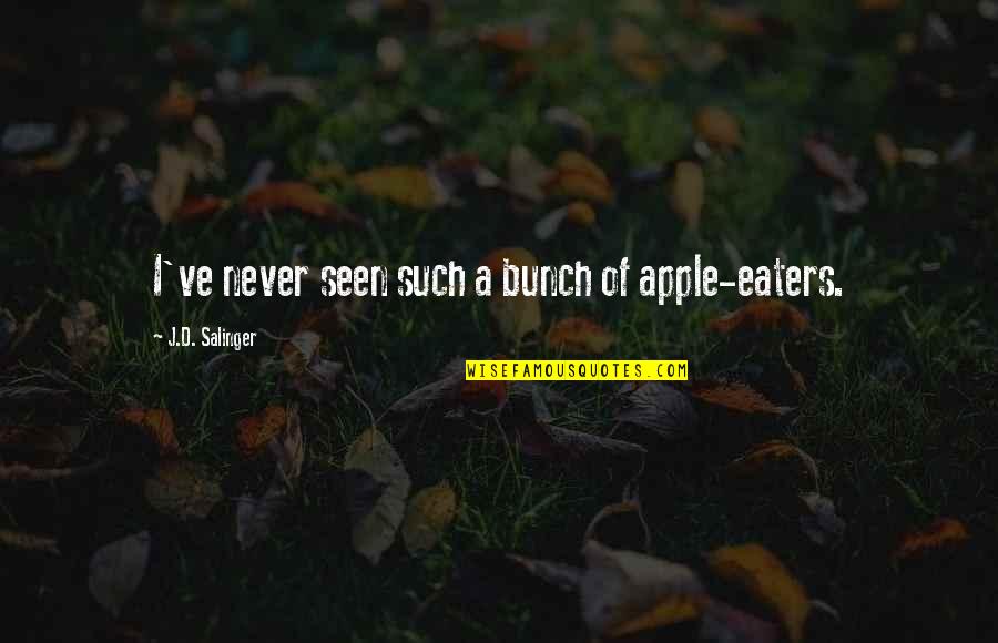 Teddy R Quotes By J.D. Salinger: I've never seen such a bunch of apple-eaters. Teddy R Quotes By J.D. Salinger: I've never seen such a bunch of apple-eaters.
