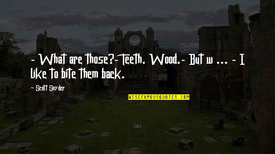 Teddy Roosevelt Corporations Quote Quotes By Scott Snyder: - What are those?- Teeth. Wood.- But w