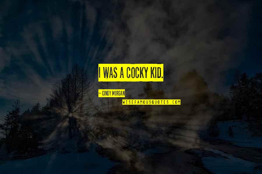 Teddy Roosevelt English Language Quotes By Cindy Morgan: I was a cocky kid. Teddy Roosevelt English Language Quotes By Cindy Morgan: I was a cocky kid.