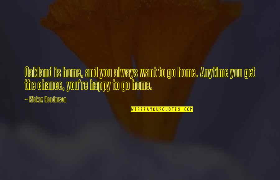 Teddy Roosevelt Square Deal Quotes By Rickey Henderson: Oakland is home, and you always want to