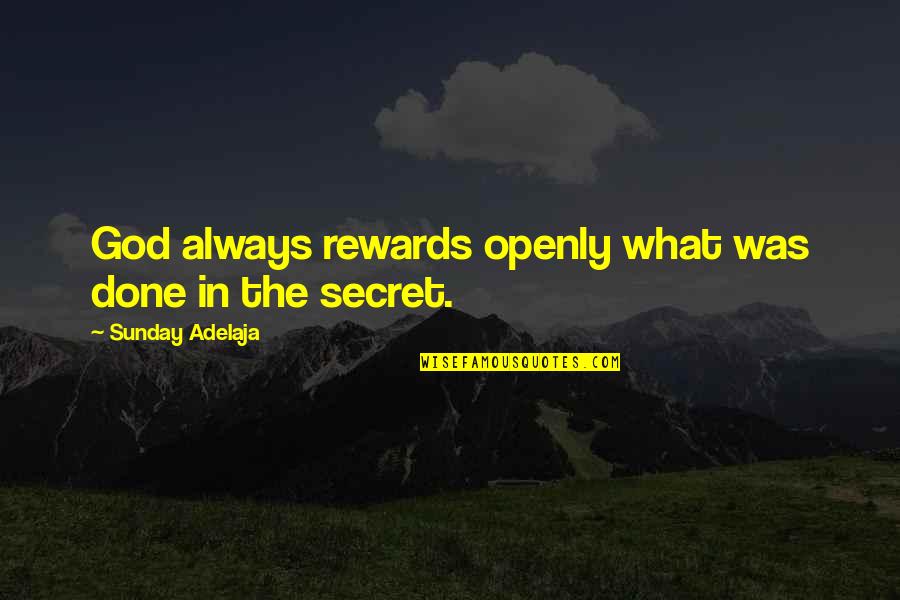 Teddy Roosevelt Walk Softly Quotes By Sunday Adelaja: God always rewards openly what was done in Teddy Roosevelt Walk Softly Quotes By Sunday Adelaja: God always rewards openly what was done in