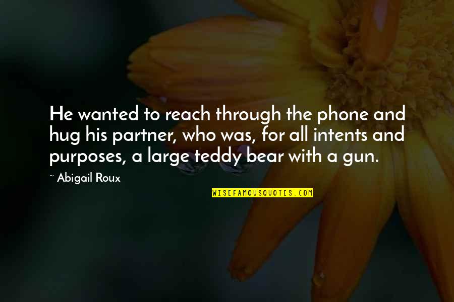 Teddy's Quotes By Abigail Roux: He wanted to reach through the phone and Teddy's Quotes By Abigail Roux: He wanted to reach through the phone and