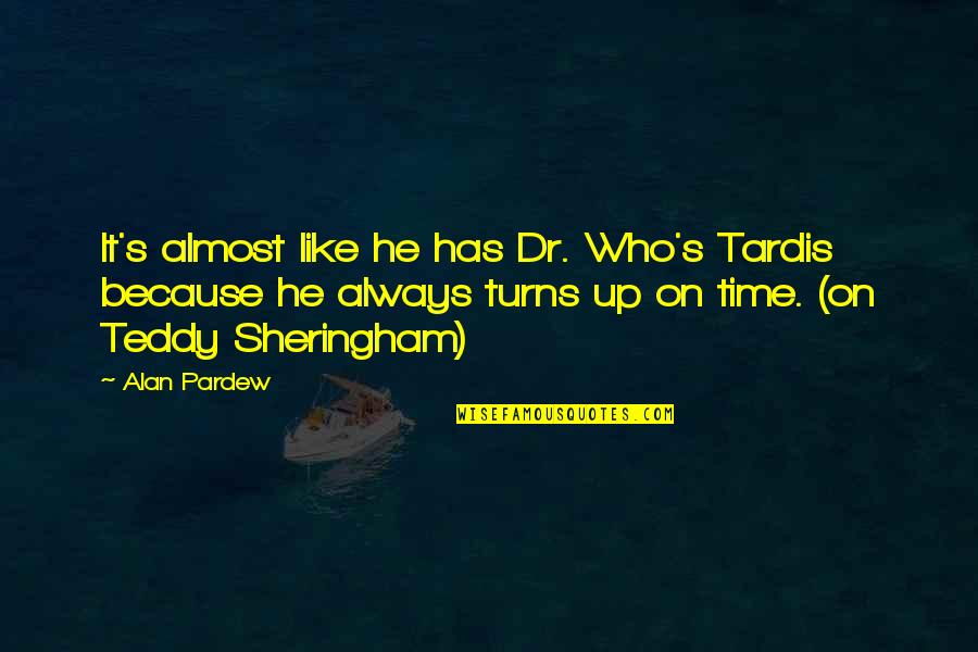 Teddy's Quotes By Alan Pardew: It's almost like he has Dr. Who's Tardis Teddy's Quotes By Alan Pardew: It's almost like he has Dr. Who's Tardis