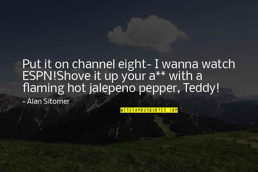 Teddy's Quotes By Alan Sitomer: Put it on channel eight- I wanna watch