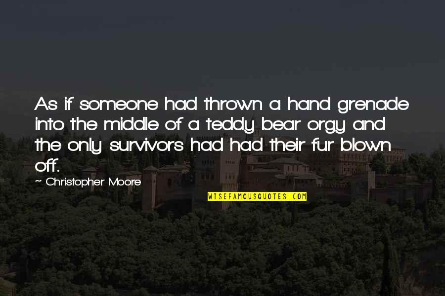 Teddy's Quotes By Christopher Moore: As if someone had thrown a hand grenade Teddy's Quotes By Christopher Moore: As if someone had thrown a hand grenade