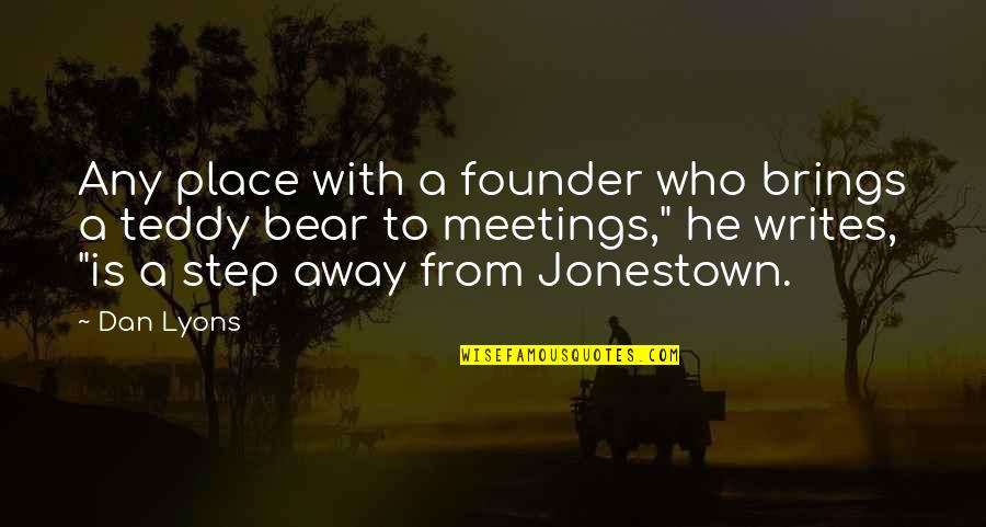 Teddy's Quotes By Dan Lyons: Any place with a founder who brings a Teddy's Quotes By Dan Lyons: Any place with a founder who brings a
