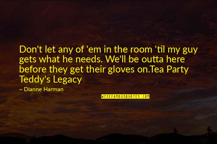 Teddy's Quotes By Dianne Harman: Don't let any of 'em in the room Teddy's Quotes By Dianne Harman: Don't let any of 'em in the room
