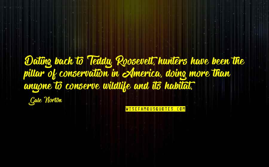 Teddy's Quotes By Gale Norton: Dating back to Teddy Roosevelt, hunters have been Teddy's Quotes By Gale Norton: Dating back to Teddy Roosevelt, hunters have been